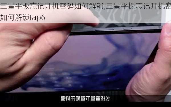 三星平板忘记开机密码如何解锁,三星平板忘记开机密码如何解锁tap6