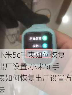 小米5c手表如何恢复出厂设置,小米5c手表如何恢复出厂设置方法