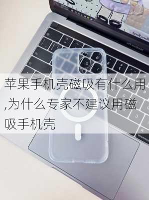 苹果手机壳磁吸有什么用,为什么专家不建议用磁吸手机壳