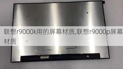 联想r9000k用的屏幕材质,联想r9000p屏幕材质