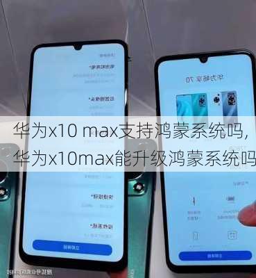 华为x10 max支持鸿蒙系统吗,华为x10max能升级鸿蒙系统吗