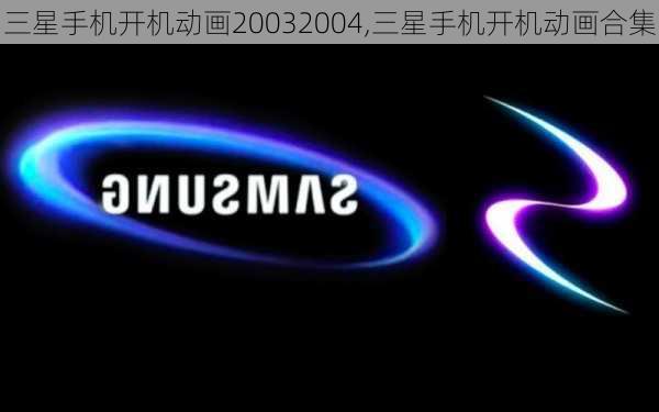 三星手机开机动画20032004,三星手机开机动画合集