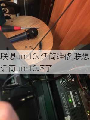 联想um10c话筒维修,联想话筒um10坏了