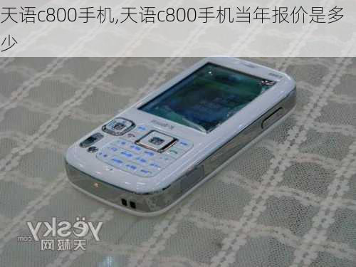 天语c800手机,天语c800手机当年报价是多少