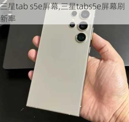 三星tab s5e屏幕,三星tabs5e屏幕刷新率