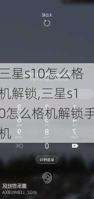 三星s10怎么格机解锁,三星s10怎么格机解锁手机