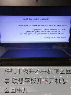 联想平板开不开机怎么回事,联想平板开不开机怎么回事儿