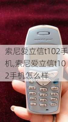 索尼爱立信t102手机,索尼爱立信t102手机怎么样