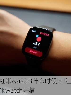 红米watch3什么时候出,红米watch开箱