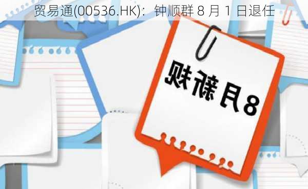 贸易通(00536.HK)：钟顺群 8 月 1 日退任