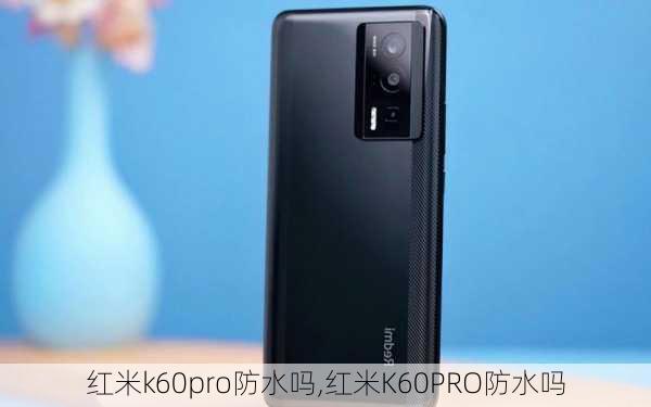 红米k60pro防水吗,红米K60PRO防水吗