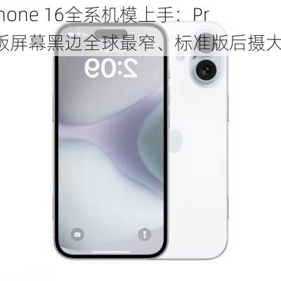 iPhone 16全系机模上手：Pro版屏幕黑边全球最窄、标准版后摄大改