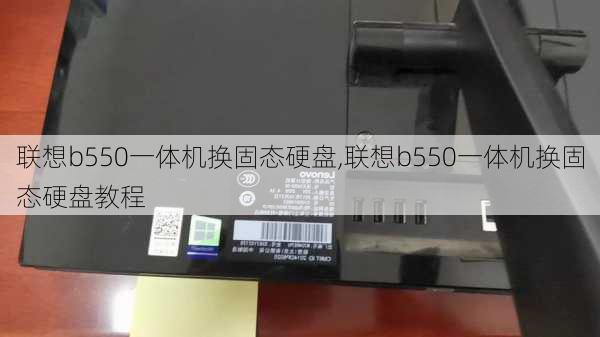 联想b550一体机换固态硬盘,联想b550一体机换固态硬盘教程