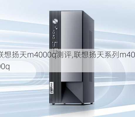 联想扬天m4000q测评,联想扬天系列m4000q