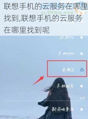 联想手机的云服务在哪里找到,联想手机的云服务在哪里找到呢