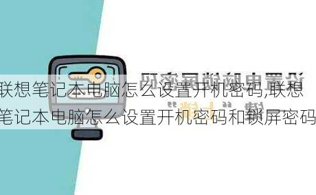 联想笔记本电脑怎么设置开机密码,联想笔记本电脑怎么设置开机密码和锁屏密码