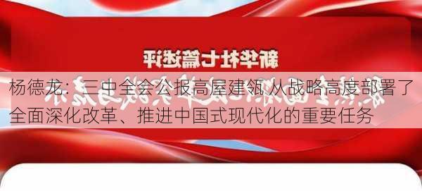 杨德龙：三中全会公报高屋建瓴 从战略高度部署了全面深化改革、推进中国式现代化的重要任务