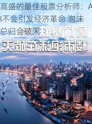 高盛的最佳股票分析师：AI不会引发经济革命 泡沫总归会破灭