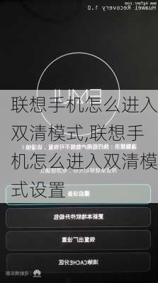 联想手机怎么进入双清模式,联想手机怎么进入双清模式设置