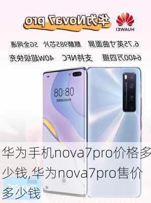 华为手机nova7pro价格多少钱,华为nova7pro售价多少钱