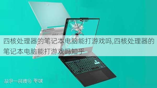 四核处理器的笔记本电脑能打游戏吗,四核处理器的笔记本电脑能打游戏吗知乎