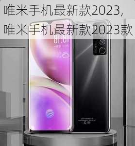 唯米手机最新款2023,唯米手机最新款2023款