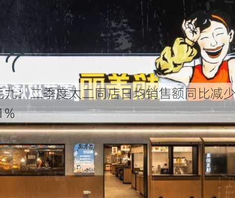 九毛九：二季度太二同店日均销售额同比减少18.1%