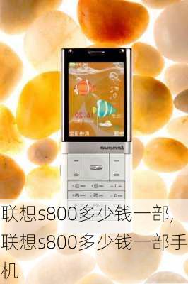 联想s800多少钱一部,联想s800多少钱一部手机