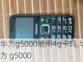 华为g5000能用4g卡吗,华为 g5000