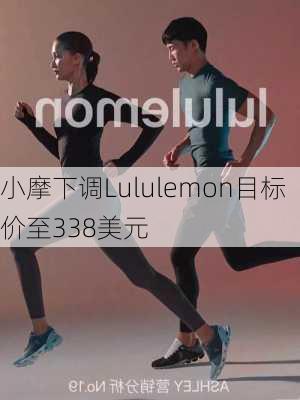 小摩下调Lululemon目标价至338美元