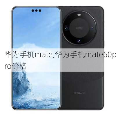 华为手机mate,华为手机mate60pro价格