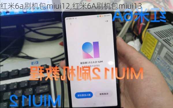 红米6a刷机包miui12,红米6A刷机包miui13