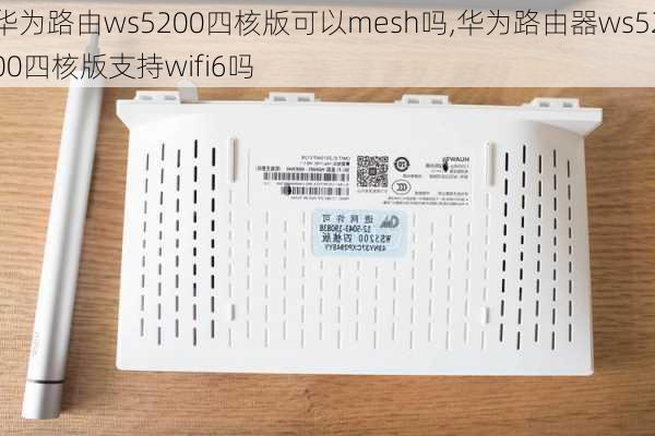 华为路由ws5200四核版可以mesh吗,华为路由器ws5200四核版支持wifi6吗