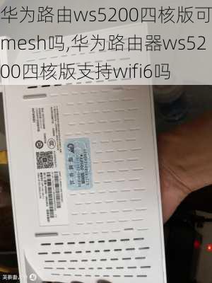 华为路由ws5200四核版可以mesh吗,华为路由器ws5200四核版支持wifi6吗