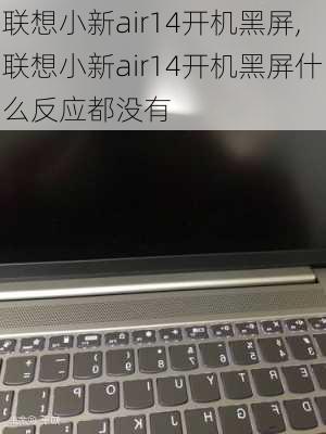 联想小新air14开机黑屏,联想小新air14开机黑屏什么反应都没有