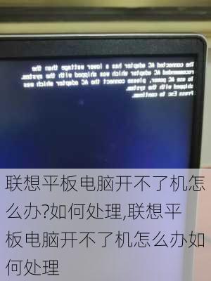 联想平板电脑开不了机怎么办?如何处理,联想平板电脑开不了机怎么办如何处理