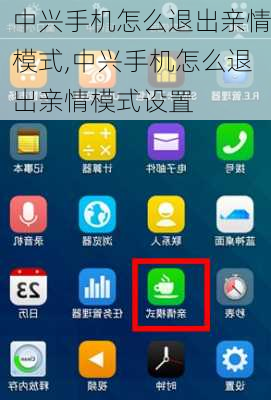 中兴手机怎么退出亲情模式,中兴手机怎么退出亲情模式设置