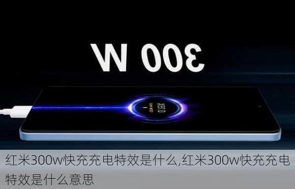 红米300w快充充电特效是什么,红米300w快充充电特效是什么意思