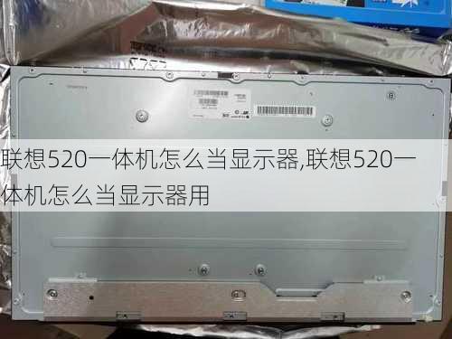 联想520一体机怎么当显示器,联想520一体机怎么当显示器用