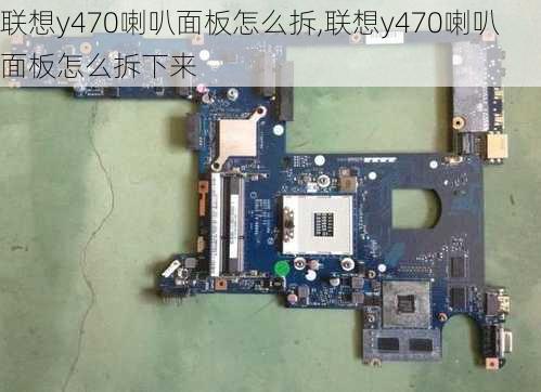 联想y470喇叭面板怎么拆,联想y470喇叭面板怎么拆下来