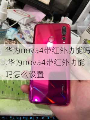 华为nova4带红外功能吗,华为nova4带红外功能吗怎么设置