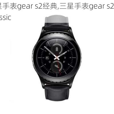 三星手表gear s2经典,三星手表gear s2 classic