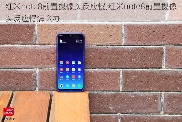 红米note8前置摄像头反应慢,红米note8前置摄像头反应慢怎么办