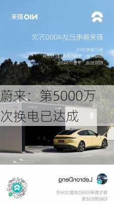 蔚来：第5000万次换电已达成