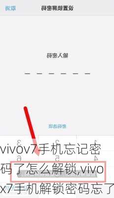 vivov7手机忘记密码了怎么解锁,vivox7手机解锁密码忘了