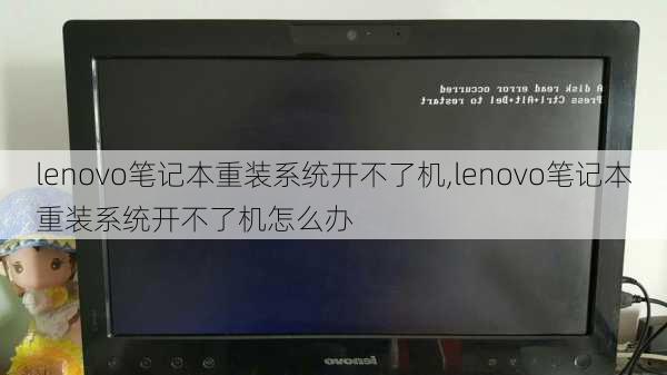 lenovo笔记本重装系统开不了机,lenovo笔记本重装系统开不了机怎么办