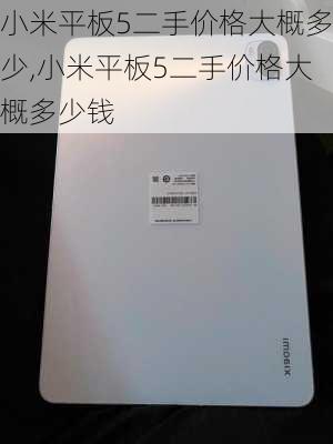 小米平板5二手价格大概多少,小米平板5二手价格大概多少钱