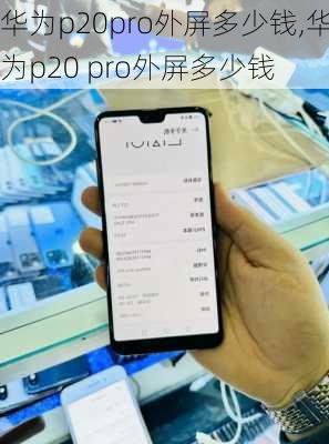 华为p20pro外屏多少钱,华为p20 pro外屏多少钱