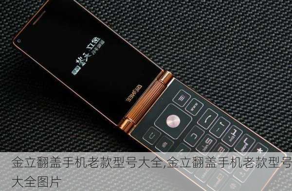 金立翻盖手机老款型号大全,金立翻盖手机老款型号大全图片