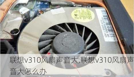 联想v310风扇声音大,联想v310风扇声音大怎么办